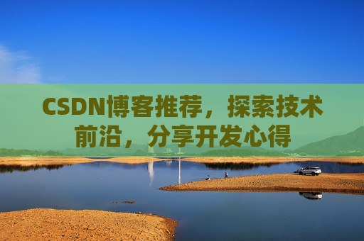 CSDN博客推荐，探索技术前沿，分享开发心得
